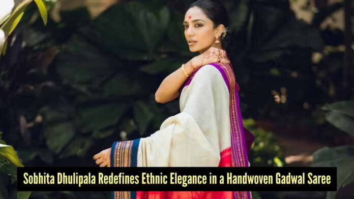 Sobhita Dhulipala Revives Heritage Sobhita Dhulipala Revives Heritage